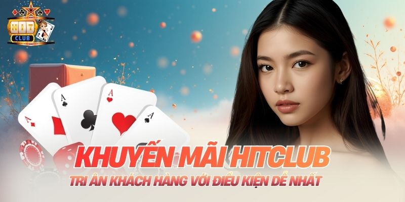 Khuyến Mãi Hitclub - Tri Ân Khách Hàng Với Điều Kiện Dễ Nhất Khuyến Mãi Hitclub - Tri Ân Khách Hàng Với Điều Kiện Dễ Nhất