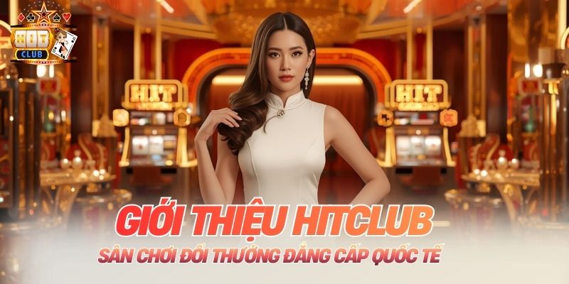 Giới Thiệu HITCLUB: Sân Chơi Đổi Thưởng Đẳng Cấp Quốc Tế