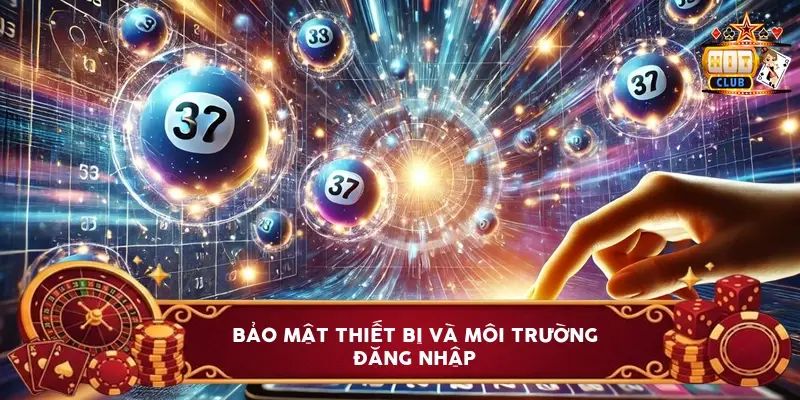 Bảo Mật Thiết Bị Và Môi Trường Đăng Nhập